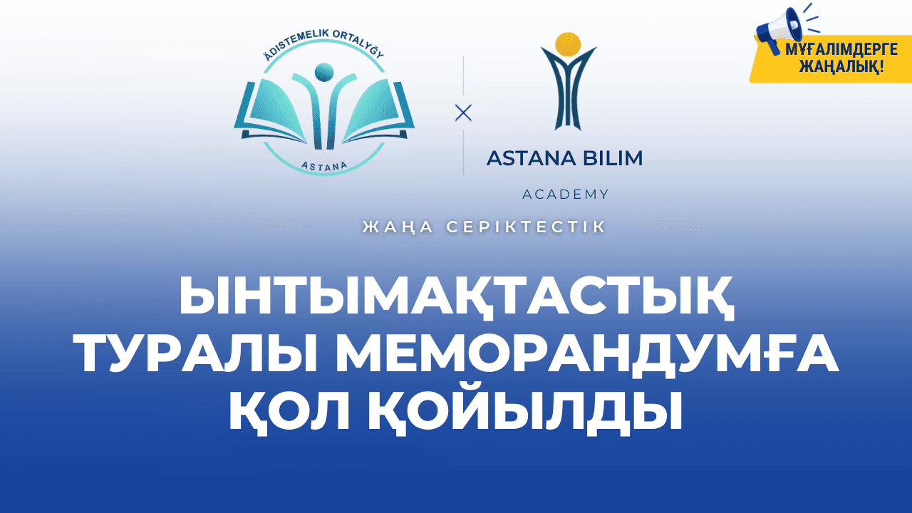 Астана қаласы әкімдігінің «Әдістемелік орталығы» МКҚК мен Astana Bilim Academy Ынтымақтастық туралы меморандумға қол қойды